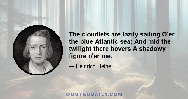 The cloudlets are lazily sailing O'er the blue Atlantic sea; And mid the twilight there hovers A shadowy figure o'er me.