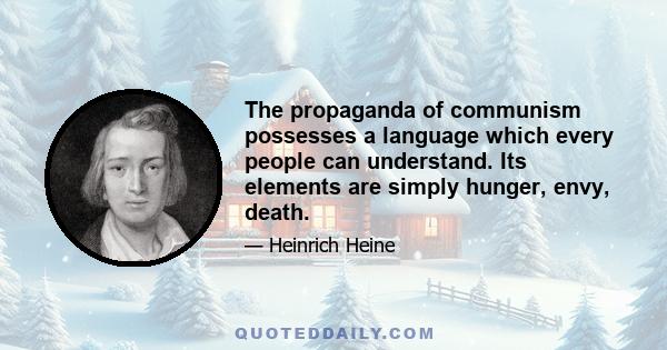 The propaganda of communism possesses a language which every people can understand. Its elements are simply hunger, envy, death.