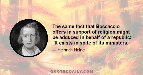 The same fact that Boccaccio offers in support of religion might be adduced in behalf of a republic: It exists in spite of its ministers.