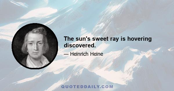 The sun's sweet ray is hovering discovered.