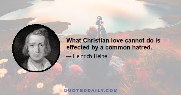 What Christian love cannot do is effected by a common hatred.