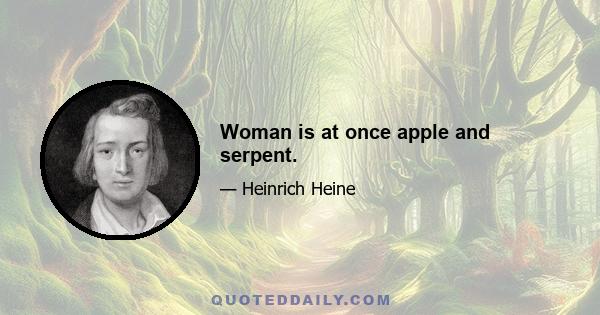 Woman is at once apple and serpent.