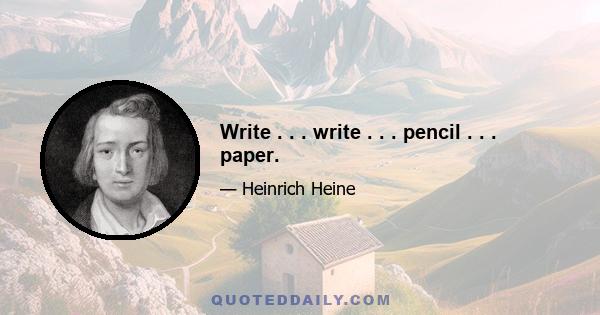 Write . . . write . . . pencil . . . paper.