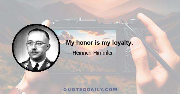 My honor is my loyalty.