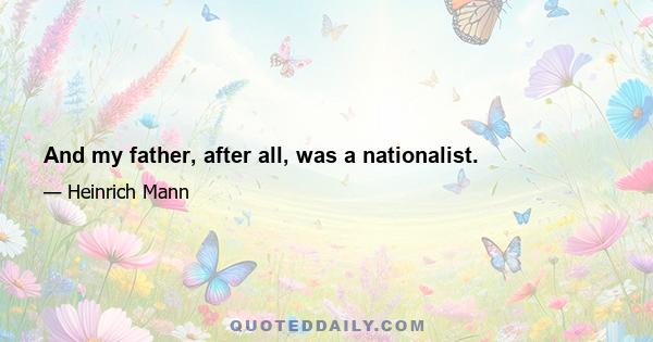 And my father, after all, was a nationalist.