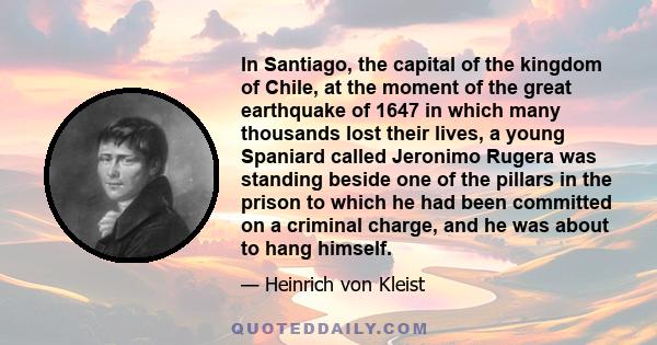 In Santiago, the capital of the kingdom of Chile, at the moment of the great earthquake of 1647 in which many thousands lost their lives, a young Spaniard called Jeronimo Rugera was standing beside one of the pillars in 