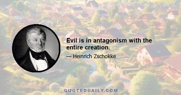 Evil is in antagonism with the entire creation.