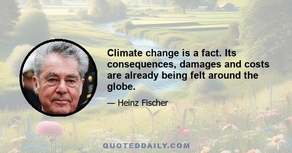 Climate change is a fact. Its consequences, damages and costs are already being felt around the globe.