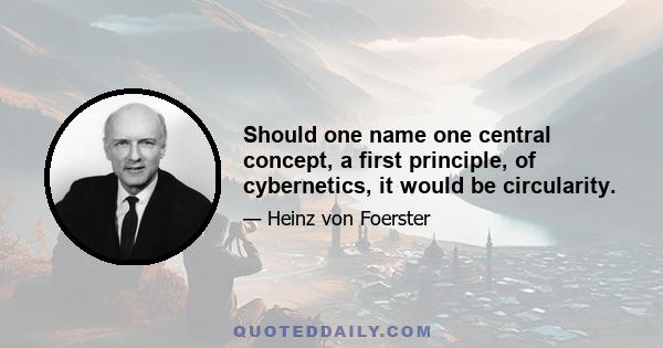 Should one name one central concept, a first principle, of cybernetics, it would be circularity.