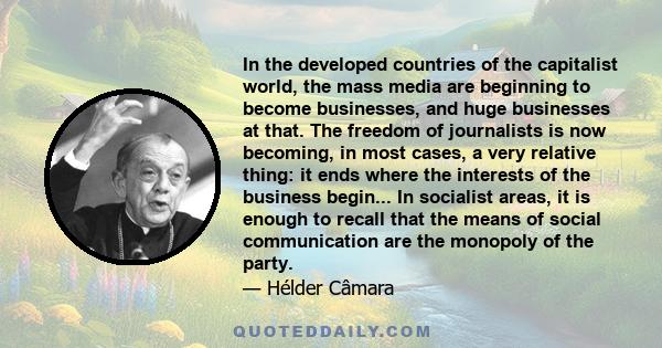 In the developed countries of the capitalist world, the mass media are beginning to become businesses, and huge businesses at that. The freedom of journalists is now becoming, in most cases, a very relative thing: it