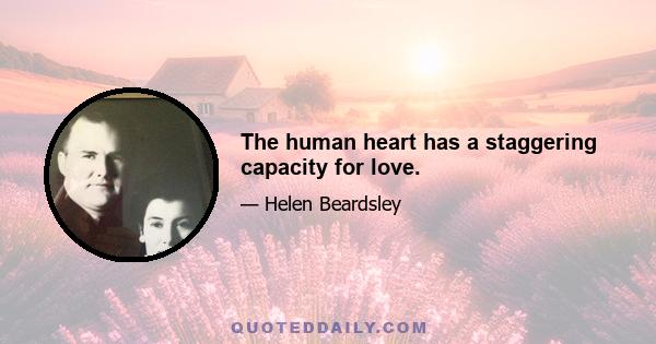 The human heart has a staggering capacity for love.