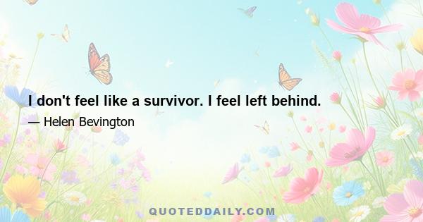 I don't feel like a survivor. I feel left behind.