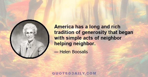 America has a long and rich tradition of generosity that began with simple acts of neighbor helping neighbor.