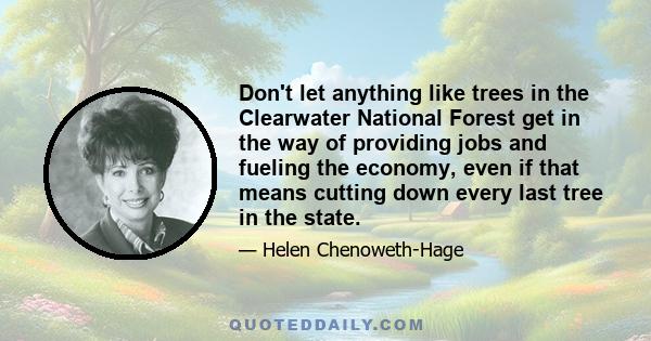 Don't let anything like trees in the Clearwater National Forest get in the way of providing jobs and fueling the economy, even if that means cutting down every last tree in the state.