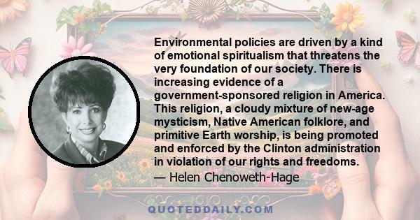 Environmental policies are driven by a kind of emotional spiritualism that threatens the very foundation of our society. There is increasing evidence of a government-sponsored religion in America. This religion, a