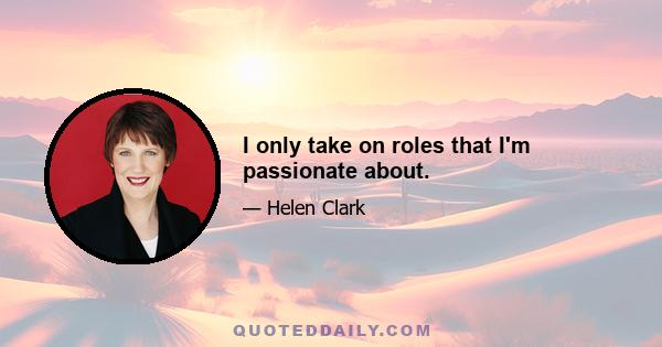 I only take on roles that I'm passionate about.