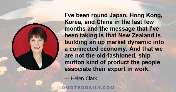 I've been round Japan, Hong Kong, Korea, and China in the last few months and the message that I've been taking is that New Zealand is building an up market dynamic into a connected economy. And that we are not the