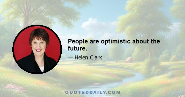 People are optimistic about the future.