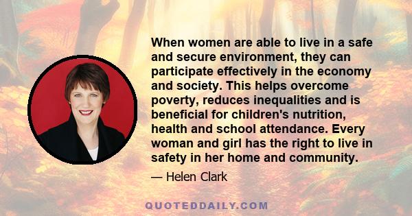 When women are able to live in a safe and secure environment, they can participate effectively in the economy and society. This helps overcome poverty, reduces inequalities and is beneficial for children's nutrition,