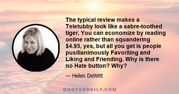 The typical review makes a Teletubby look like a sabre-toothed tiger. You can economize by reading online rather than squandering $4.95, yes, but all you get is people pusillanimously Favoriting and Liking and