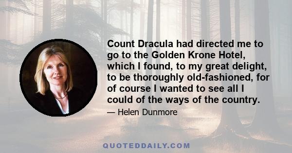 Count Dracula had directed me to go to the Golden Krone Hotel, which I found, to my great delight, to be thoroughly old-fashioned, for of course I wanted to see all I could of the ways of the country.