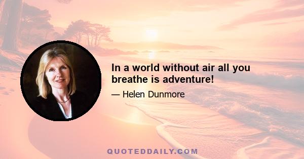 In a world without air all you breathe is adventure!