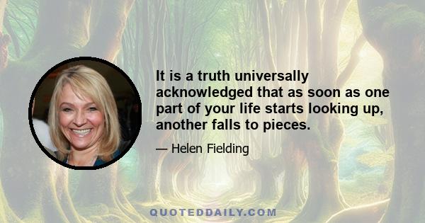 It is a truth universally acknowledged that as soon as one part of your life starts looking up, another falls to pieces.