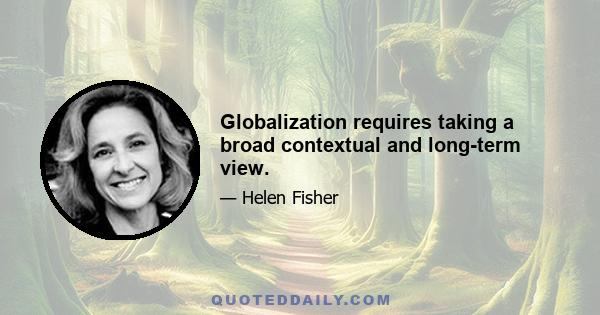 Globalization requires taking a broad contextual and long-term view.