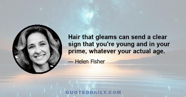 Hair that gleams can send a clear sign that you're young and in your prime, whatever your actual age.