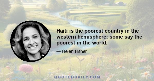 Haiti is the poorest country in the western hemisphere; some say the poorest in the world.