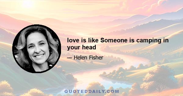 love is like Someone is camping in your head