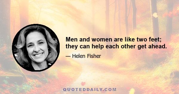 Men and women are like two feet; they can help each other get ahead.