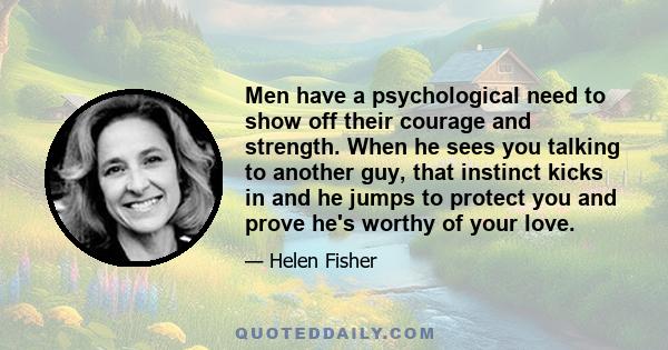 Men have a psychological need to show off their courage and strength. When he sees you talking to another guy, that instinct kicks in and he jumps to protect you and prove he's worthy of your love.