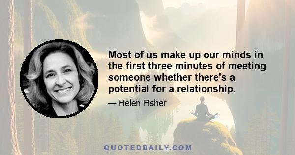 Most of us make up our minds in the first three minutes of meeting someone whether there's a potential for a relationship.