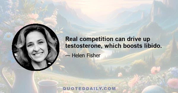 Real competition can drive up testosterone, which boosts libido.