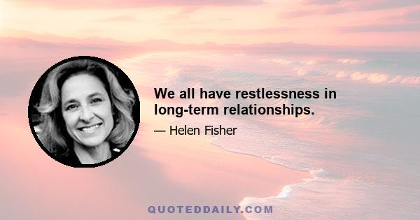 We all have restlessness in long-term relationships.