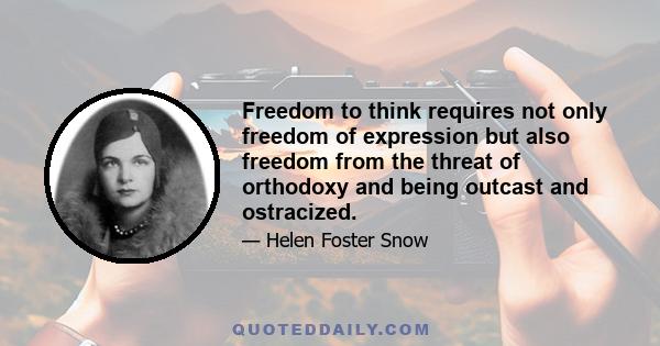 Freedom to think requires not only freedom of expression but also freedom from the threat of orthodoxy and being outcast and ostracized.