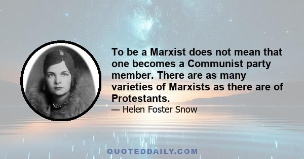 To be a Marxist does not mean that one becomes a Communist party member. There are as many varieties of Marxists as there are of Protestants.