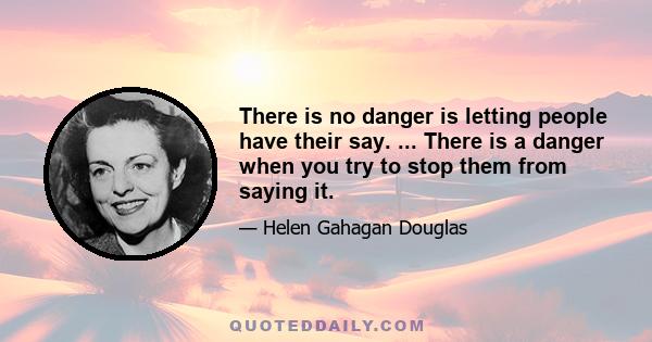 There is no danger is letting people have their say. ... There is a danger when you try to stop them from saying it.