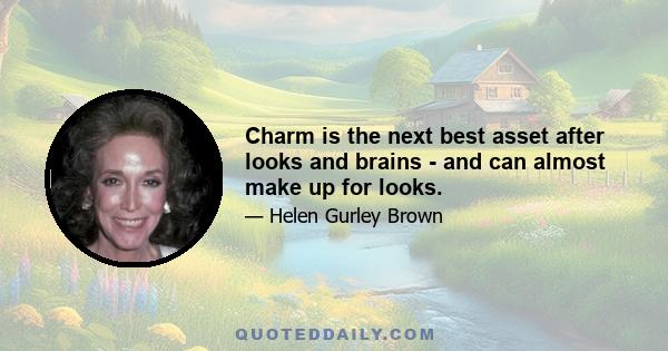 Charm is the next best asset after looks and brains - and can almost make up for looks.