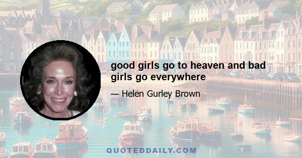 good girls go to heaven and bad girls go everywhere