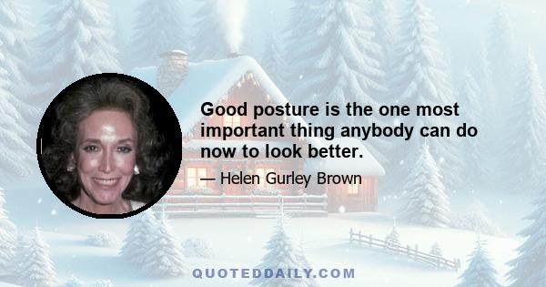 Good posture is the one most important thing anybody can do now to look better.