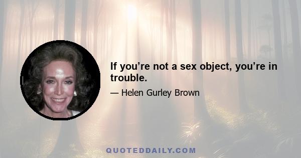 If you’re not a sex object, you’re in trouble.