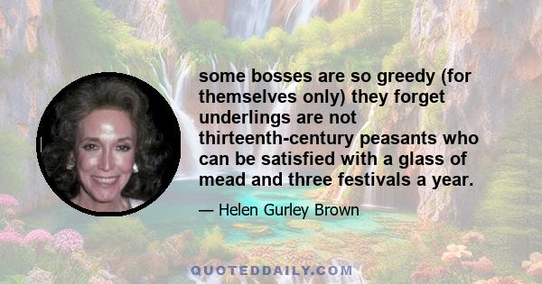 some bosses are so greedy (for themselves only) they forget underlings are not thirteenth-century peasants who can be satisfied with a glass of mead and three festivals a year.