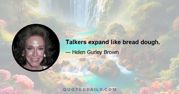 Talkers expand like bread dough.