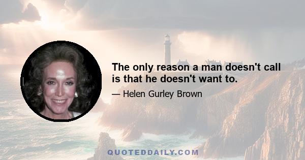 The only reason a man doesn't call is that he doesn't want to.