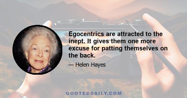 Egocentrics are attracted to the inept. It gives them one more excuse for patting themselves on the back.