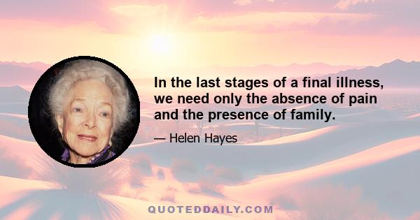 In the last stages of a final illness, we need only the absence of pain and the presence of family.