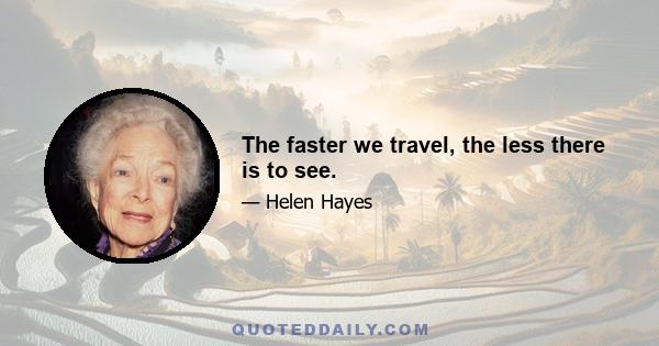 The faster we travel, the less there is to see.