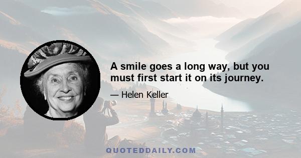 A smile goes a long way, but you must first start it on its journey.